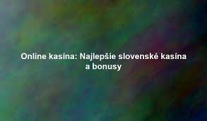 Najlepšie slovenské online kasína Zábava, bezpečnosť a výhry